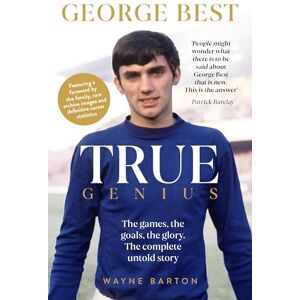 Barton, Wayne True Genius: George Best: The games, the goals, the glory: The complete untold story. Barton, Wayne True Genius: George Best: The games, the goals, the glory: The complete untold story.