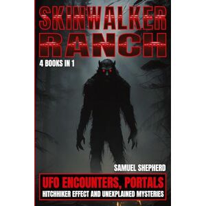 Shepherd, Samuel Skinwalker Ranch: UFO Encounters, Portals, Hitchhiker Effect & Unexplained Mysteries Shepherd, Samuel Skinwalker Ranch: UFO Encounters, Portals, Hitchhiker Effect & Unexplained Mysteries