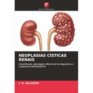 ALLAZOV, I. S. NEOPLASIAS CÍSTICAS RENAIS: Classificação, abordagem diferencial do diagnóstico e tratamento MONOGRAFIA ALLAZOV, I. S. NEOPLASIAS CÍSTICAS RENAIS: Classificação, abordagem diferencial do diagnóstico e tratamento MONOGRAFIA