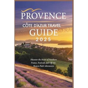 Gage, Carolyn J. Provence and Côte d’Azur Travel Guide 2025: Discover the Heart of Southern France, Festivals and Off-the-Beaten-Path Adventures Gage, Carolyn J. Provence and Côte d’Azur Travel Guide 2025: Discover the Heart of Southern France, Festivals and Off-the-Beaten-Path Adventures