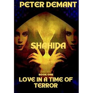 Demant, Peter Robert SHAHIDA book I: Love in a Time of Terror Demant, Peter Robert SHAHIDA book I: Love in a Time of Terror