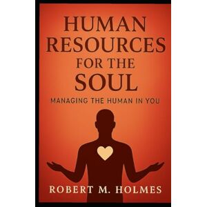 Holmes, Robert Martin Human Resources for the Soul: Managing The Human In You Holmes, Robert Martin Human Resources for the Soul: Managing The Human In You