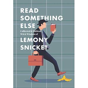 Snicket, Lemony Read Something Else: Collected & Dubious Wit & Wisdom of Lemony Snicket Snicket, Lemony Read Something Else: Collected & Dubious Wit & Wisdom of Lemony Snicket