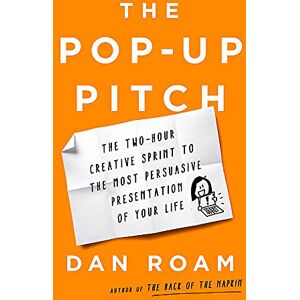 Roam, Dan The Pop-up Pitch: The Two-Hour Creative Sprint to the Most Persuasive Presentation of Your Life Roam, Dan The Pop-up Pitch: The Two-Hour Creative Sprint to the Most Persuasive Presentation of Your Life
