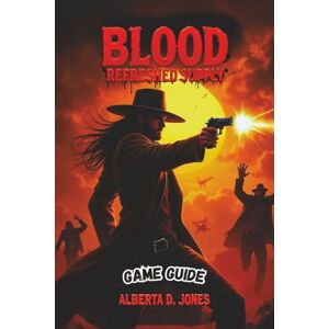 Jones, Alberta D. BLOOD REFRESHED SUPPLY GAME GUIDE: Unlock Hidden Strategies, Master Advanced Combat, and Maximize Your Progression for All Difficulty Levels Jones, Alberta D. BLOOD REFRESHED SUPPLY GAME GUIDE: Unlock Hidden Strategies, Master Advanced Combat, and Maximize Your Progression for All Difficulty Levels
