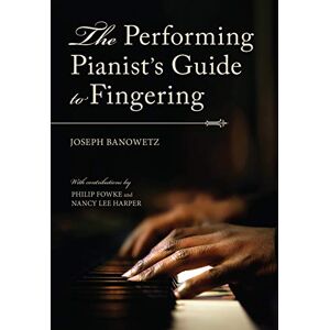 Banowetz, Joseph The Performing Pianist's Guide to Fingering Banowetz, Joseph The Performing Pianist's Guide to Fingering