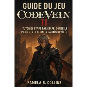 Collins, Pamela r Guide du jeu Code Vein II: Tutoriel étape par étape, conseils d'experts et secrets cachés révélés Collins, Pamela r Guide du jeu Code Vein II: Tutoriel étape par étape, conseils d'experts et secrets cachés révélés