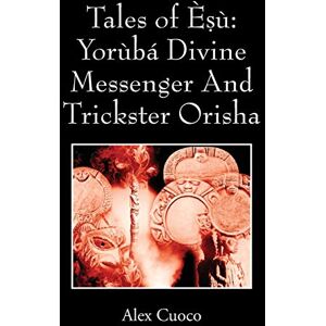 Cuoco, Alex Tales of Èṣù: Yorùbá Divine Messenger And Trickster Orisha Cuoco, Alex Tales of Èṣù: Yorùbá Divine Messenger And Trickster Orisha
