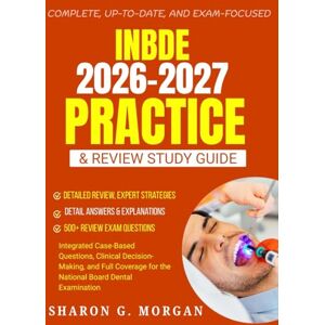 Morgan, Sharon G. INBDE 2026–2027 Practice & Review Study Guide: Integrated Case-Based Questions, Clinical Decision-Making, and Full Coverage for the National Board Dental Examination Morgan, Sharon G. INBDE 2026–2027 Practice & Review Study Guide: Integrated Case-Based Questions, Clinical Decision-Making, and Full Coverage for the National Board Dental Examination