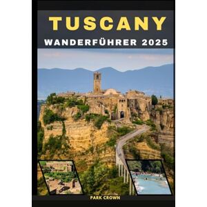 Crown TUSCANY WANDERFÜHRER 2025 (YOUR TRAVEL ROAD MAP TO YOUR DESTINATION AROUND THE CONTINETS) Crown TUSCANY WANDERFÜHRER 2025 (YOUR TRAVEL ROAD MAP TO YOUR DESTINATION AROUND THE CONTINETS)