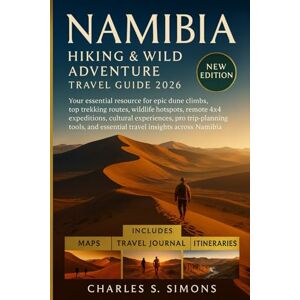 Simons, Charles S. Namibia Hiking & Wild Adventure Travel Guide 2026: Your essential resource for epic dune climbs, top trekking routes, wildlife hotspots, remote 4x4 ... and essential travel insights across Namibia Simons, Charles S. Namibia Hiking & Wild Adventure Travel Guide 2026: Your essential resource for epic dune climbs, top trekking routes, wildlife hotspots, remote 4x4 ... and essential travel insights across Namibia