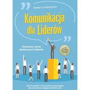 Grotlüschen, Stefan Komunikacja dla liderów – Kluczowa cecha skutecznych liderów: Jak prowadzić i motywować swój zespół, aby skutecznie osiągać ambitne cele – wraz z przewodnikiem sukcesu do rozmów z pracownikami Grotlüschen, Stefan Komunikacja dla liderów – Kluczowa cecha skutecznych liderów: Jak prowadzić i motywować swój zespół, aby skutecznie osiągać ambitne cele – wraz z przewodnikiem sukcesu do rozmów z pracownikami