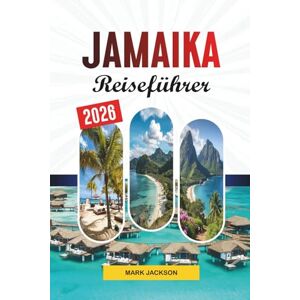 Jackson JAMAIKA REISEFÜHRER 2026: Entdecken Sie versteckte Schätze, historische Sehenswürdigkeiten, Reisetipps und unvergessliche Urlaubserlebnisse Jackson JAMAIKA REISEFÜHRER 2026: Entdecken Sie versteckte Schätze, historische Sehenswürdigkeiten, Reisetipps und unvergessliche Urlaubserlebnisse