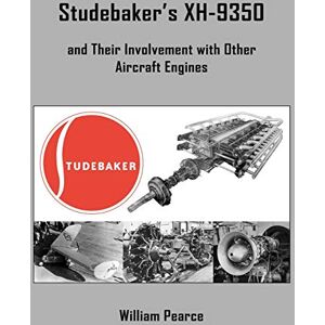 Pearce, William Studebaker's XH-9350 and Their Involvement with Other Aircraft Engines Pearce, William Studebaker's XH-9350 and Their Involvement with Other Aircraft Engines