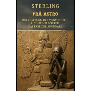 Sterling Der Ursprung der Menschheit I Kinder der Götter I Das Erbe der Anunnaki: Die wahre Geschichte unserer Schöpfung Sterling Der Ursprung der Menschheit I Kinder der Götter I Das Erbe der Anunnaki: Die wahre Geschichte unserer Schöpfung