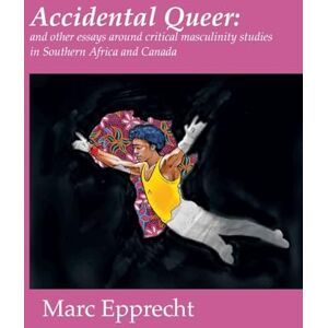 Epprecht, Marc Accidental Queer: and other essays around critical masculinity studies in Southern Africa and Canada Epprecht, Marc Accidental Queer: and other essays around critical masculinity studies in Southern Africa and Canada