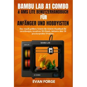 Rio BAMBU LAB A1 COMBO & AMS LITE BENUTZERHANDBUCH FÜR ANFÄNGER UND HOBBYISTEN: Das visuell geführte Schritt-für-Schritt-Handbuch für zuverlässigen, ... , inklusive über 20 praxiserprobter Projekte. Rio BAMBU LAB A1 COMBO & AMS LITE BENUTZERHANDBUCH FÜR ANFÄNGER UND HOBBYISTEN: Das visuell geführte Schritt-für-Schritt-Handbuch für zuverlässigen, ... , inklusive über 20 praxiserprobter Projekte.