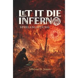 Jones, Alberta D. LET IT DIE INFERNO SPIELANLEITUNG: Die ultimativen Strategien, Charakterbuilds und verborgenen Geheimnisse, um alle Herausforderungen zu meistern Jones, Alberta D. LET IT DIE INFERNO SPIELANLEITUNG: Die ultimativen Strategien, Charakterbuilds und verborgenen Geheimnisse, um alle Herausforderungen zu meistern