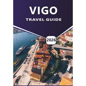Grier, Wilma B. VIGO TRAVEL GUIDE 2026: Explore Galicia’s Coastal City: Top Beaches, Local Cuisine, Top Attractions, Ferry Routes, & Practical Tips for Visiting Northern Spain. Grier, Wilma B. VIGO TRAVEL GUIDE 2026: Explore Galicia’s Coastal City: Top Beaches, Local Cuisine, Top Attractions, Ferry Routes, & Practical Tips for Visiting Northern Spain.