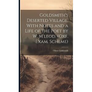Goldsmith, Oliver Goldsmith's Deserted Village, With Notes and a Life of the Poet by W. M'leod. (Oxf. Exam. Scheme) Goldsmith, Oliver Goldsmith's Deserted Village, With Notes and a Life of the Poet by W. M'leod. (Oxf. Exam. Scheme)