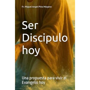 Pino Moyano, Fr. Miguel Angel Ser Discipulo hoy: Una propuesta para vivir el Evangelio hoy Pino Moyano, Fr. Miguel Angel Ser Discipulo hoy: Una propuesta para vivir el Evangelio hoy