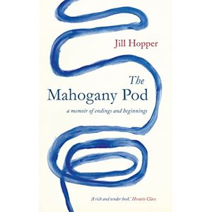 Jill Hopper The Mahogany Pod: A Memoir of Endings and Beginnings Jill Hopper The Mahogany Pod: A Memoir of Endings and Beginnings