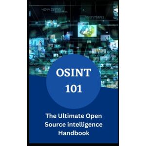 Johnson, Eliam OSINT 101: The Ultimate Open Source intelligence Handbook Johnson, Eliam OSINT 101: The Ultimate Open Source intelligence Handbook