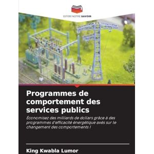 Lumor, King Kwabla Programmes de comportement des services publics: Économisez des milliards de dollars grâce à des programmes d'efficacité énergétique axés sur le changement des comportements ! Lumor, King Kwabla Programmes de comportement des services publics: Économisez des milliards de dollars grâce à des programmes d'efficacité énergétique axés sur le changement des comportements !