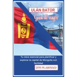 ARNOLD, JIM M. ULÁN BATOR GUÍA DE VIAJES: Tu clave esencial para planificar y explorar la capital de Mongolia con facilidad ARNOLD, JIM M. ULÁN BATOR GUÍA DE VIAJES: Tu clave esencial para planificar y explorar la capital de Mongolia con facilidad