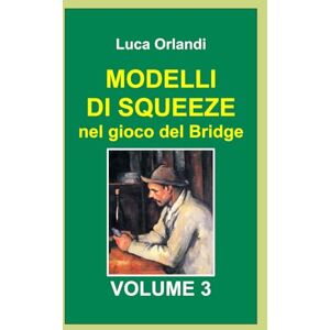 Orlandi, Luca Modelli di squeeze nel gioco del Bridge Volume 3 Orlandi, Luca Modelli di squeeze nel gioco del Bridge Volume 3
