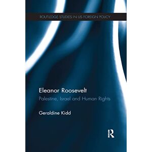 Kidd, Geraldine Eleanor Roosevelt: Palestine, Israel and Human Rights (Routledge Studies in US Foreign Policy) Kidd, Geraldine Eleanor Roosevelt: Palestine, Israel and Human Rights (Routledge Studies in US Foreign Policy)