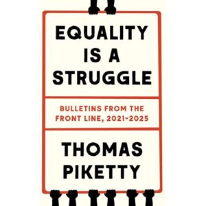 Thomas Piketty Equality Is a Struggle: Bulletins from the Front Line, 2021-2025 Thomas Piketty Equality Is a Struggle: Bulletins from the Front Line, 2021-2025