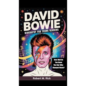 M. Rick, Robert DAVID BOWIE BIOGRAPHY FOR YOUNG READERS: How Well Do You Know The Star Who Changed Music? M. Rick, Robert DAVID BOWIE BIOGRAPHY FOR YOUNG READERS: How Well Do You Know The Star Who Changed Music?