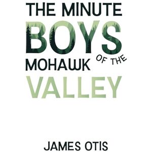 Otis, James The Minute Boys of the Mohawk Valley (Illustrated) Otis, James The Minute Boys of the Mohawk Valley (Illustrated)