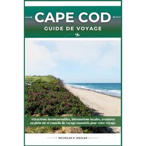 ZIEGLER, NICHOLAS P. CAPE COD GUIDE DE VOYAGE: Attractions incontournables, informations locales, aventures en plein air et conseils de voyage essentiels pour votre voyage ZIEGLER, NICHOLAS P. CAPE COD GUIDE DE VOYAGE: Attractions incontournables, informations locales, aventures en plein air et conseils de voyage essentiels pour votre voyage