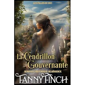 Finch, Fanny La Cendrillon Gouvernante: Romance Historique De Régence (Les Filles du Duc) Finch, Fanny La Cendrillon Gouvernante: Romance Historique De Régence (Les Filles du Duc)