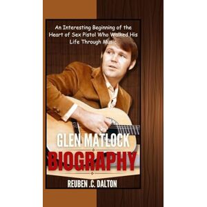 .C. DALTON, REUBEN GLEN MATLOCK BIOGRAPHY: An Interesting Beginning of the Heart of Sex Pistol Who Walked His Life Through Music .C. DALTON, REUBEN GLEN MATLOCK BIOGRAPHY: An Interesting Beginning of the Heart of Sex Pistol Who Walked His Life Through Music