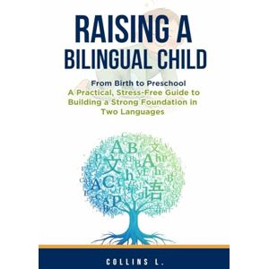L, Collins Raising a Bilingual Child: From Birth to Preschool: A Practical, Stress-Free Guide to Building a Strong Foundation in Two Languages L, Collins Raising a Bilingual Child: From Birth to Preschool: A Practical, Stress-Free Guide to Building a Strong Foundation in Two Languages