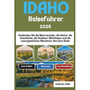 BELTRAN, JOHN IDAHO REISEFÜHRER 2025: Entdecken Sie die Naturwunder, die Kultur, die Geschichte, die Outdoor-Aktivitäten und die unvergesslichen Abenteuer des Gem State (Essential Travel Guide (2025–2026)) BELTRAN, JOHN IDAHO REISEFÜHRER 2025: Entdecken Sie die Naturwunder, die Kultur, die Geschichte, die Outdoor-Aktivitäten und die unvergesslichen Abenteuer des Gem State (Essential Travel Guide (2025–2026))