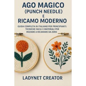 Creator, Ladynet Ago Magico (Punch Needle) e Ricamo Moderno: Guida Completa per Principianti: Tecniche Facili e Materiali per Iniziare a Ricamare da Zero (Smart Women Series Easy Life Italian Version) Creator, Ladynet Ago Magico (Punch Needle) e Ricamo Moderno: Guida Completa per Principianti: Tecniche Facili e Materiali per Iniziare a Ricamare da Zero (Smart Women Series Easy Life Italian Version)