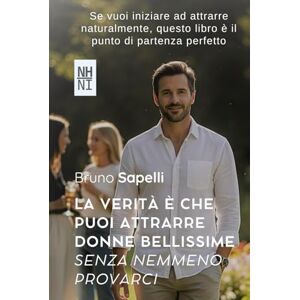 Sapelli, Bruno LA VERITÀ È CHE PUOI ATTRARRE DONNE BELLISSIME SENZA NEMMENO PROVARCI: Perché la seduzione non è un gioco di strategie. È un gioco di vibrazioni Sapelli, Bruno LA VERITÀ È CHE PUOI ATTRARRE DONNE BELLISSIME SENZA NEMMENO PROVARCI: Perché la seduzione non è un gioco di strategie. È un gioco di vibrazioni