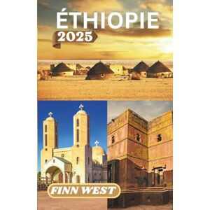 West, Finn ÉTHIOPIE GUIDE DE VOYAGE 2025: Voyages à travers la Terre, l'Esprit et le Silence : une rencontre profondément humaine avec l'Éthiopie West, Finn ÉTHIOPIE GUIDE DE VOYAGE 2025: Voyages à travers la Terre, l'Esprit et le Silence : une rencontre profondément humaine avec l'Éthiopie
