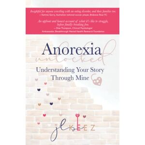 Keez, JL Anorexia Unlocked : Understanding Your Story Through Mine: A refreshingly unique reflection regarding eating disorders, shared by a determined survivor Keez, JL Anorexia Unlocked : Understanding Your Story Through Mine: A refreshingly unique reflection regarding eating disorders, shared by a determined survivor