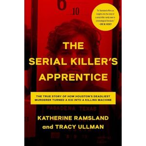 Ramsland, Katherine The Serial Killer's Apprentice: The True Story of How Houston's Deadliest Murderer Turned a Kid into a Killing Machine Ramsland, Katherine The Serial Killer's Apprentice: The True Story of How Houston's Deadliest Murderer Turned a Kid into a Killing Machine