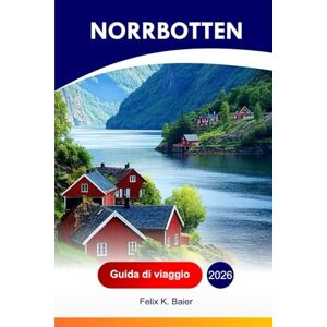 Baier, Felix K Norrbotten Guida di viaggio 2026: Esplora la contea svedese: le principali attrazioni, i paesaggi artici, la cucina, la cultura Sami, le gemme ... perfetto e i consigli degli addetti ai lavori Baier, Felix K Norrbotten Guida di viaggio 2026: Esplora la contea svedese: le principali attrazioni, i paesaggi artici, la cucina, la cultura Sami, le gemme ... perfetto e i consigli degli addetti ai lavori