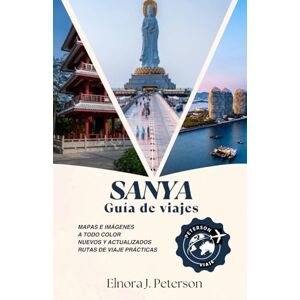 Peterson, Elnora J. Guía de viaje de Sanya, China: Explora el Hawái del Este. Sol, mar y serenidad. Peterson, Elnora J. Guía de viaje de Sanya, China: Explora el Hawái del Este. Sol, mar y serenidad.