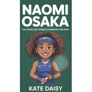 Daisy Tech Naomi Osaka: The fearless tennis champion for kids Daisy Tech Naomi Osaka: The fearless tennis champion for kids