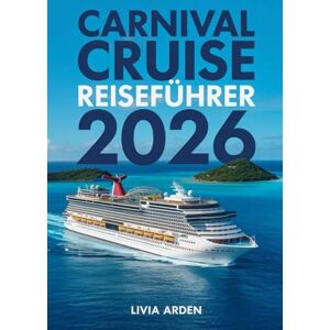 ARDEN, LIVIA CARNIVAL CRUISE REISEFÜHRER 2026: Alles, was Sie wissen müssen, um Ihre Traumkreuzfahrt zu genießen – Tipps, Tricks und Insiderwissen ARDEN, LIVIA CARNIVAL CRUISE REISEFÜHRER 2026: Alles, was Sie wissen müssen, um Ihre Traumkreuzfahrt zu genießen – Tipps, Tricks und Insiderwissen