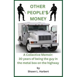 Harbert OK, Shawn L. Other People'$ Money: A Collective Memoir: 30 Years of being the guy in the metal box on the highway Harbert OK, Shawn L. Other People'$ Money: A Collective Memoir: 30 Years of being the guy in the metal box on the highway