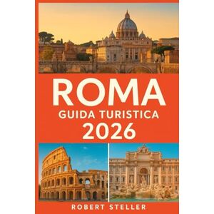 Steller, Robert ROMA GUIDA TURISTICA 2026: Scopri itinerari dettagliati, mappe imperdibili e trucchi per risparmiare: il tuo piano quotidiano per saltare le file, ottimizzare il budget e cenare come la gente Steller, Robert ROMA GUIDA TURISTICA 2026: Scopri itinerari dettagliati, mappe imperdibili e trucchi per risparmiare: il tuo piano quotidiano per saltare le file, ottimizzare il budget e cenare come la gente